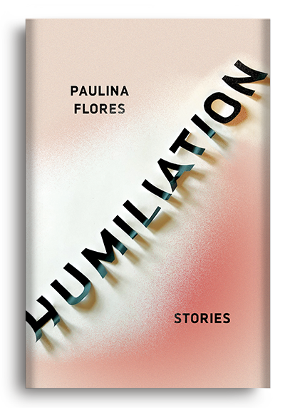 <em>Humiliation</em>: Stories by Paulina Flores
