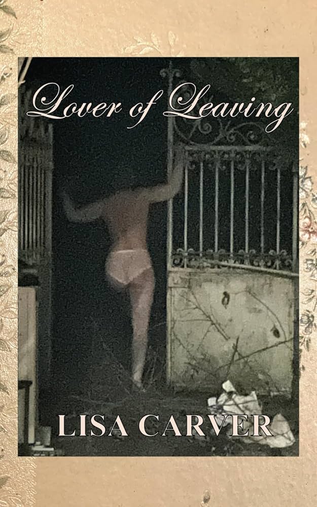 Difficulty Is Satisfying | Lisa Carver’s <em>Lover of Leaving</em>